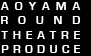 AOYAMA ROUND THEATRE PRODUCE